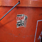 Make It Tight Or Make It Twice Vinyl Sticker
